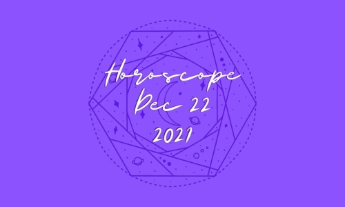 TODAY HOROSCOPE FOR 22nd DECEMBER 2021 - StarzSpeak