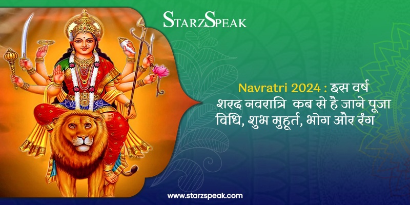 Navratri 2024 : इस वर्ष शरद नवरात्रि कब से है , जाने पूजा विधि, शुभ मुहूर्त, भोग और रंग