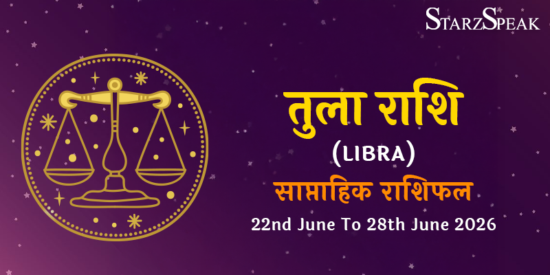 tula rashi 22-28 june 2026